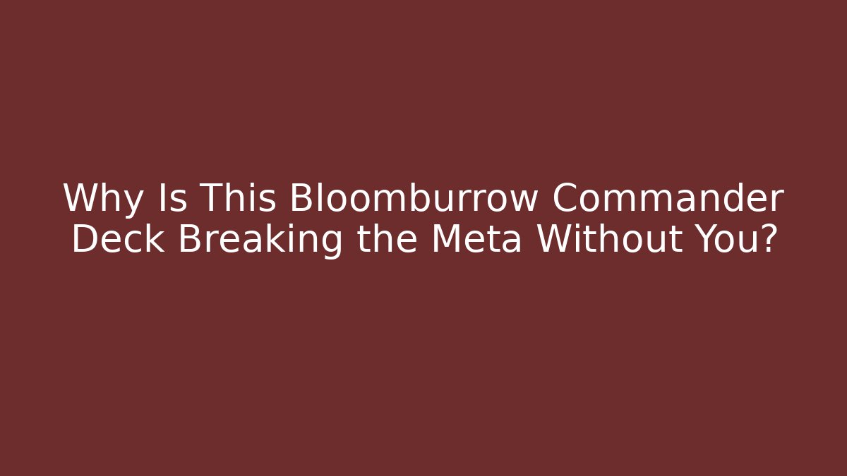 Why Is This Bloomburrow Commander Deck Breaking the Meta Without You? - Critter Realm