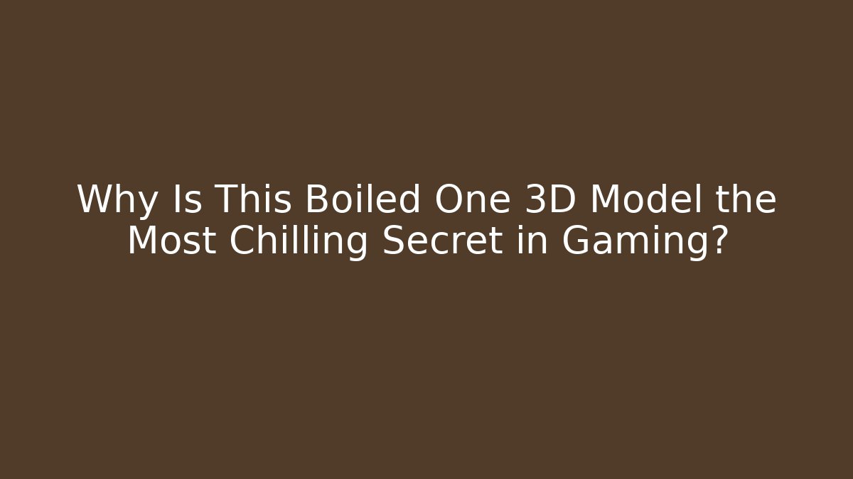 Why Is This Boiled One 3D Model the Most Chilling Secret in Gaming?