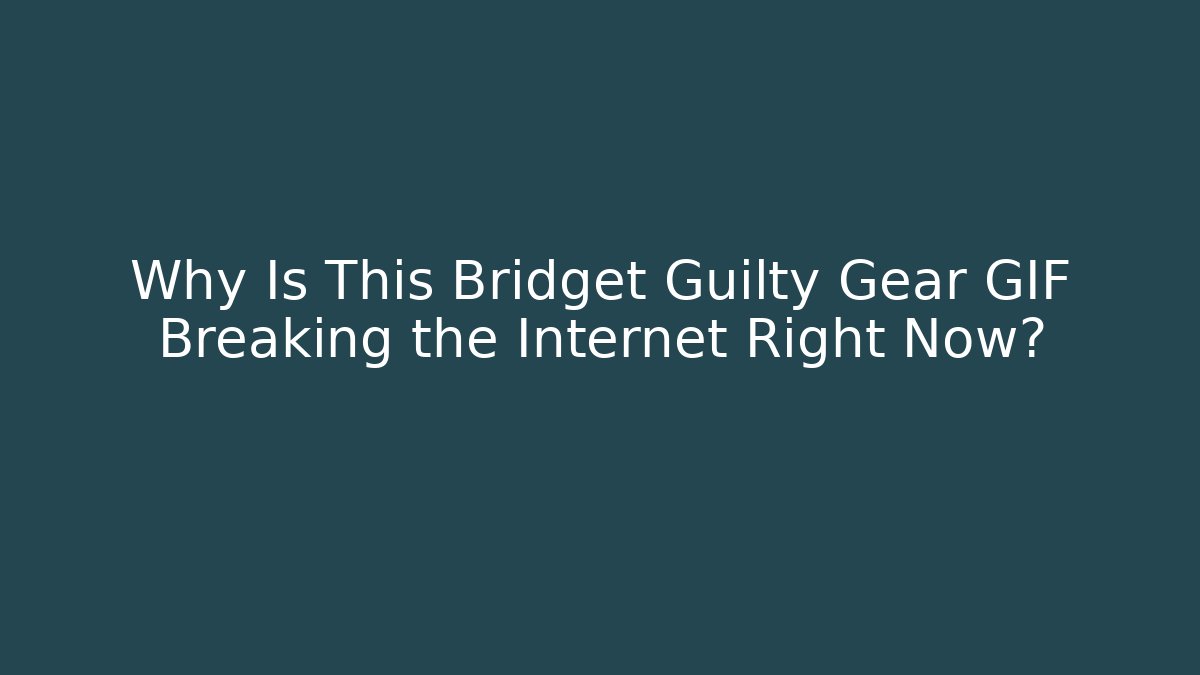 Why Is This Bridget Guilty Gear GIF Breaking the Internet Right Now?