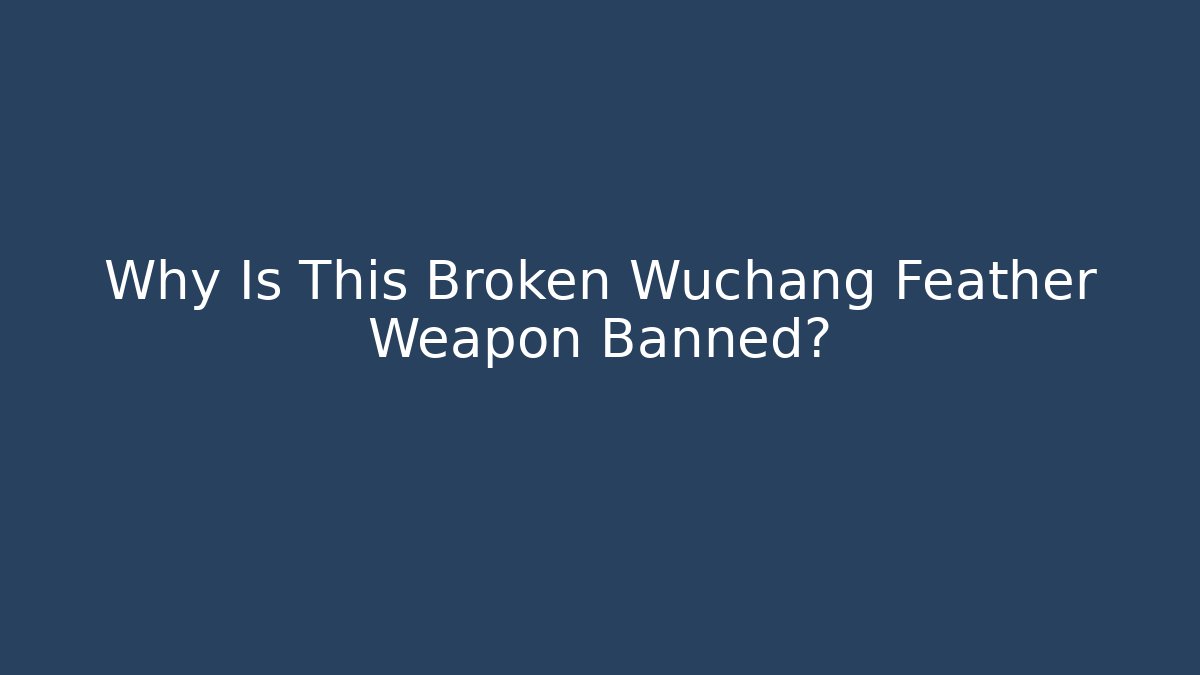 Why Is This Broken Wuchang Feather Weapon Banned?