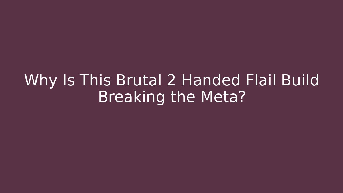 Why Is This Brutal 2 Handed Flail Build Breaking the Meta?