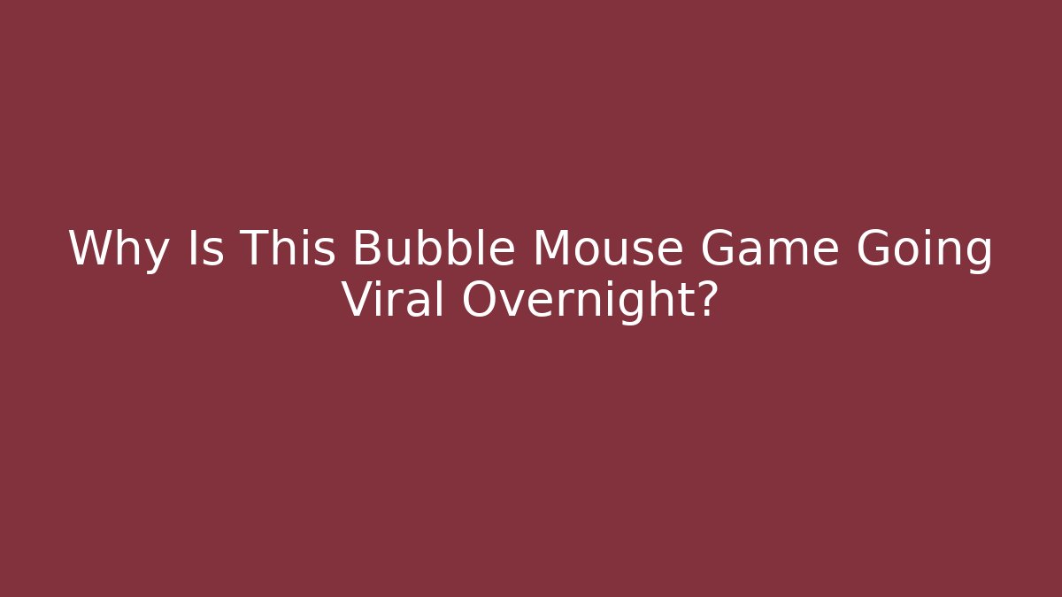 Why Is This Bubble Mouse Game Going Viral Overnight?