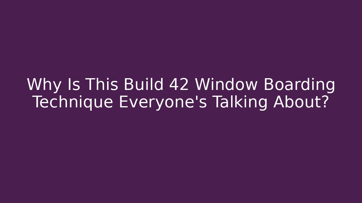 Why Is This Build 42 Window Boarding Technique Everyone's Talking About?