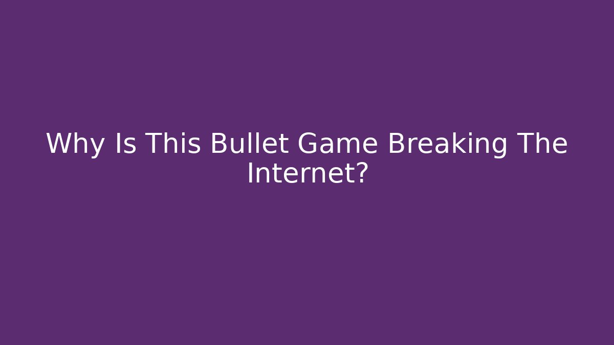 Why Is This Bullet Game Breaking The Internet?