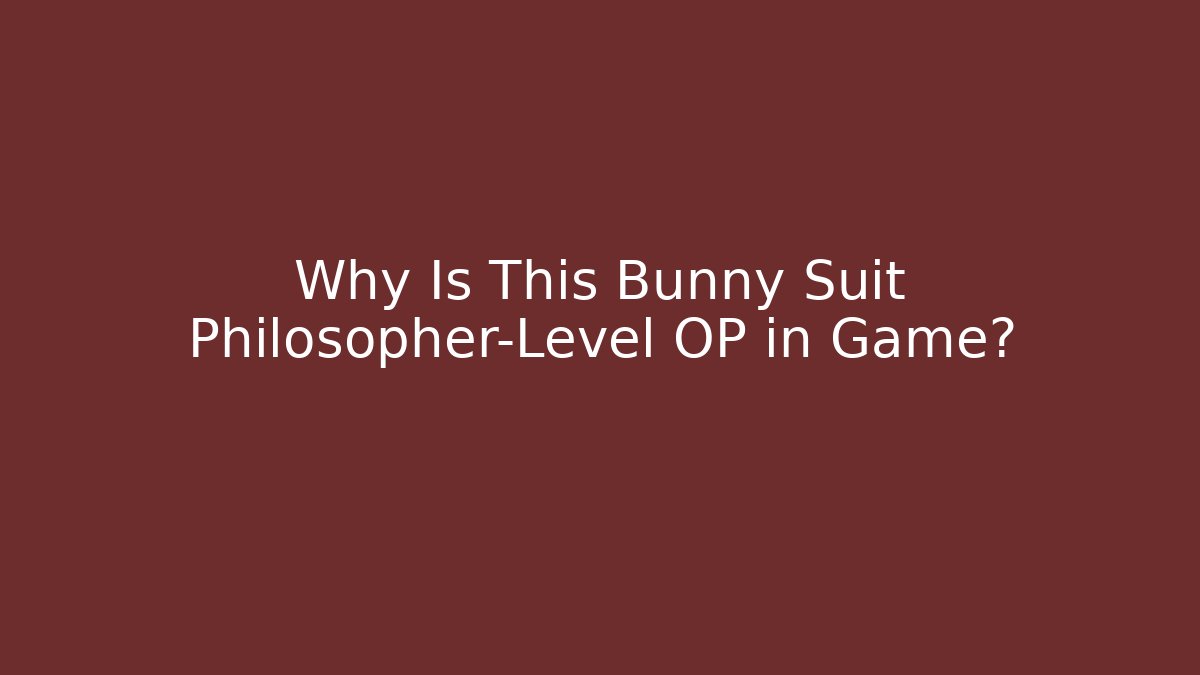 Why Is This Bunny Suit Philosopher-Level OP in Game?