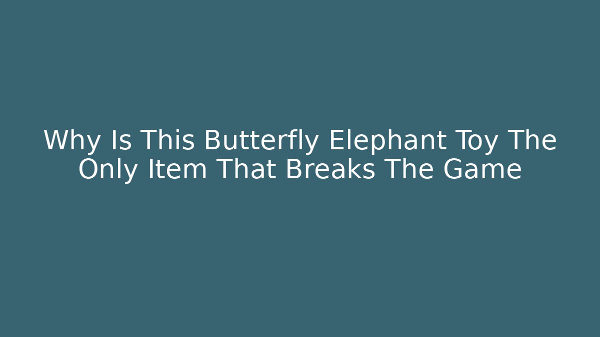 Why Is This Butterfly Elephant Toy The Only Item That Breaks The Game