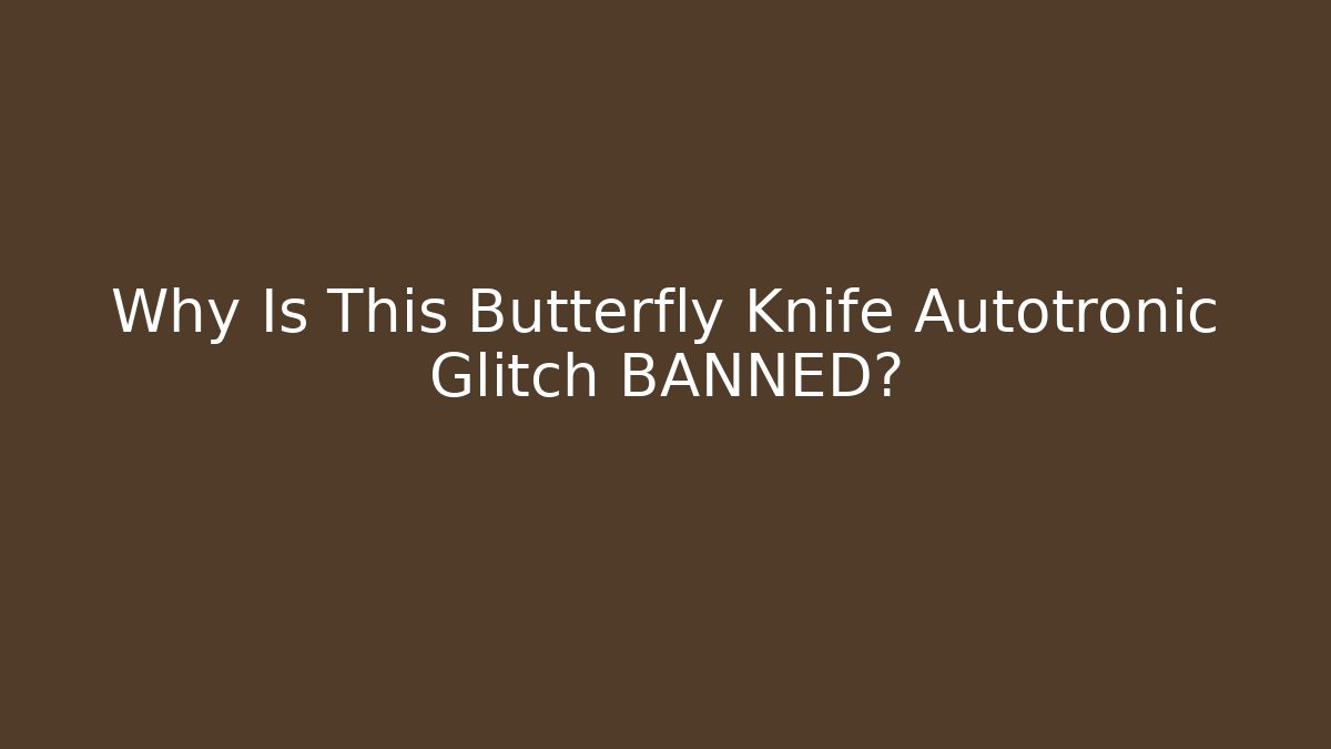 Why Is This Butterfly Knife Autotronic Glitch BANNED?