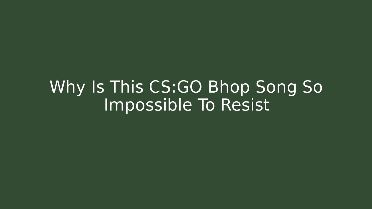 Why Is This CS:GO Bhop Song So Impossible To Resist