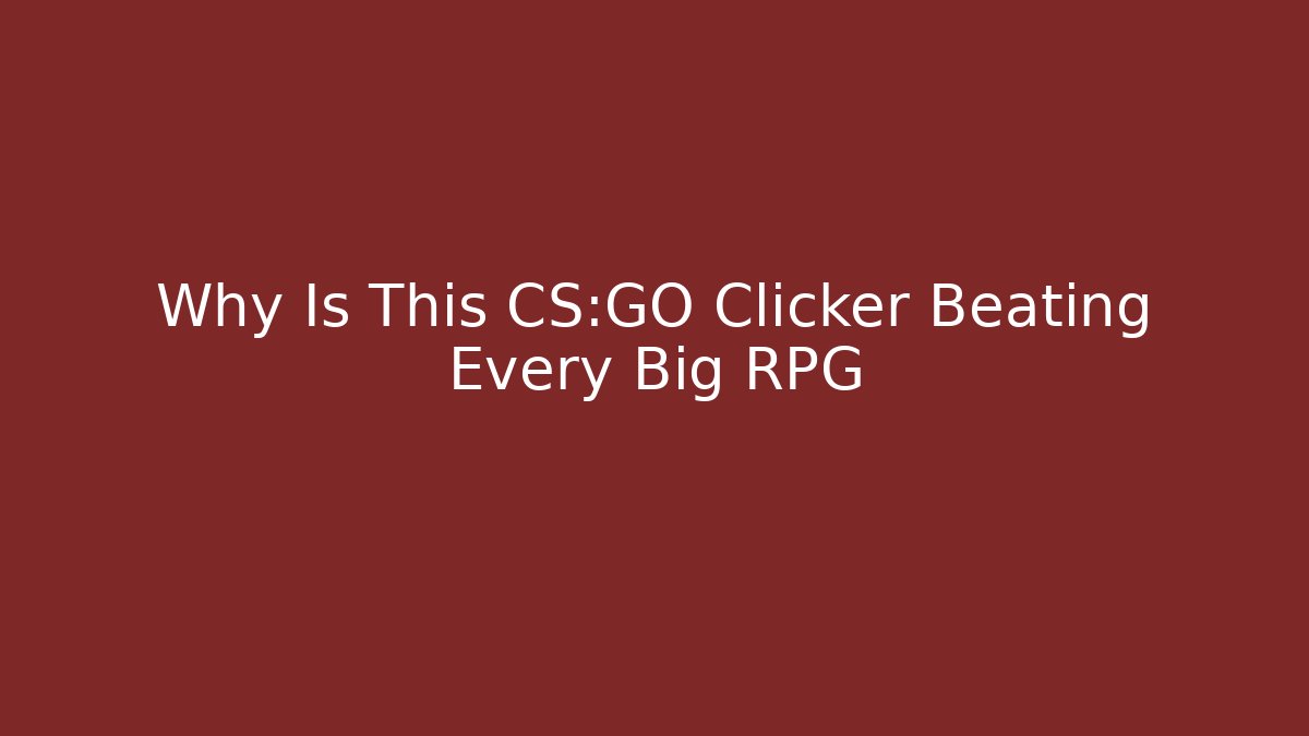 Why Is This CS:GO Clicker Beating Every Big RPG
