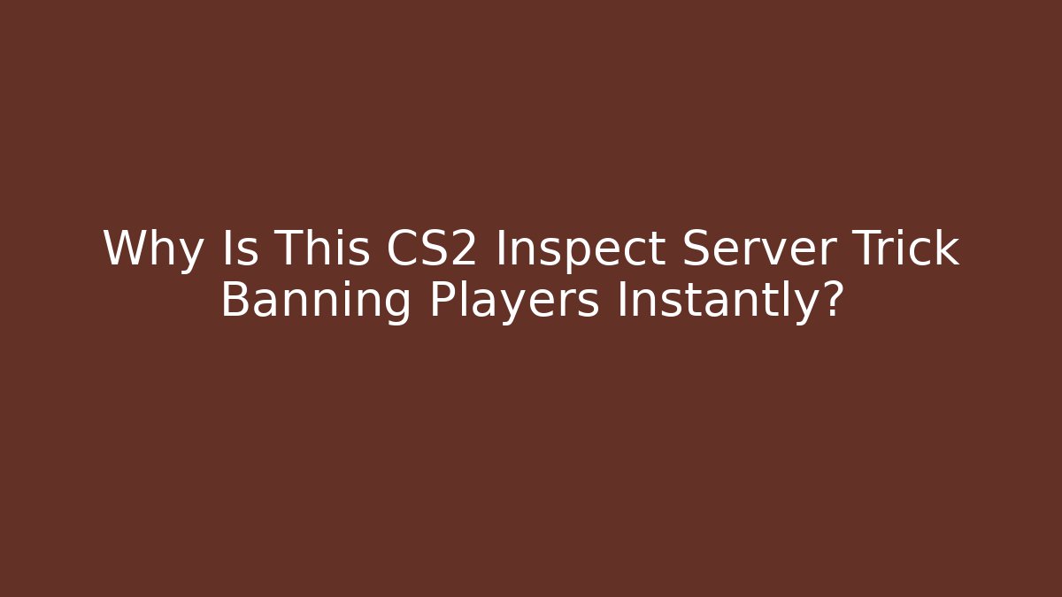 Why Is This CS2 Inspect Server Trick Banning Players Instantly?