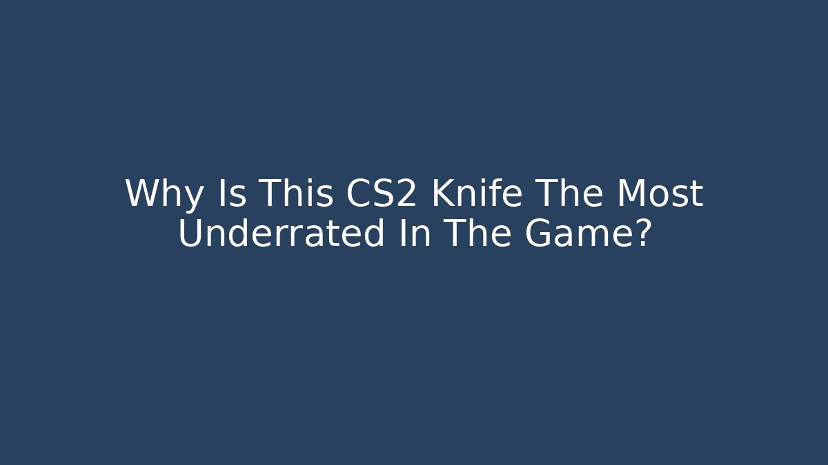 Why Is This CS2 Knife The Most Underrated In The Game?