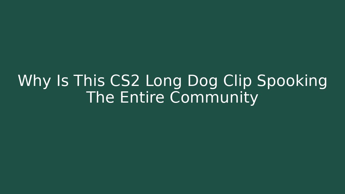 Why Is This CS2 Long Dog Clip Spooking The Entire Community