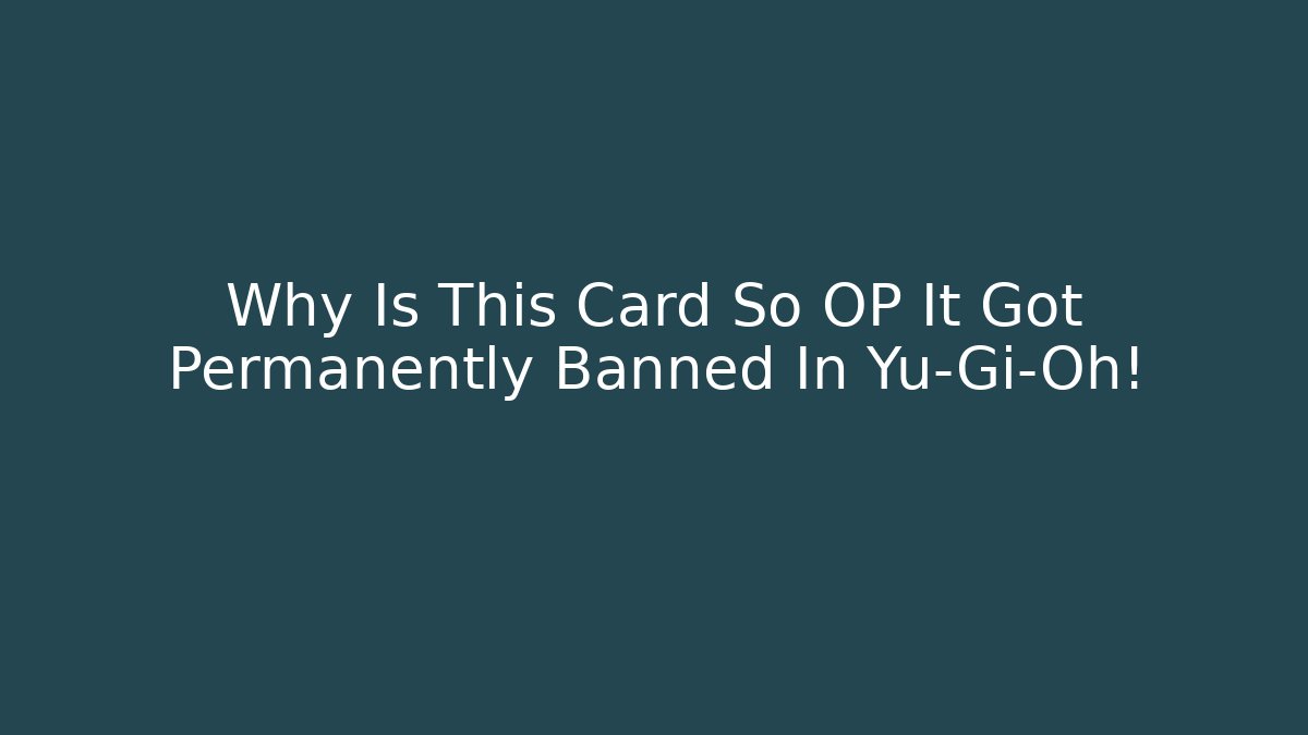 Why Is This Card So OP It Got Permanently Banned In Yu-Gi-Oh!