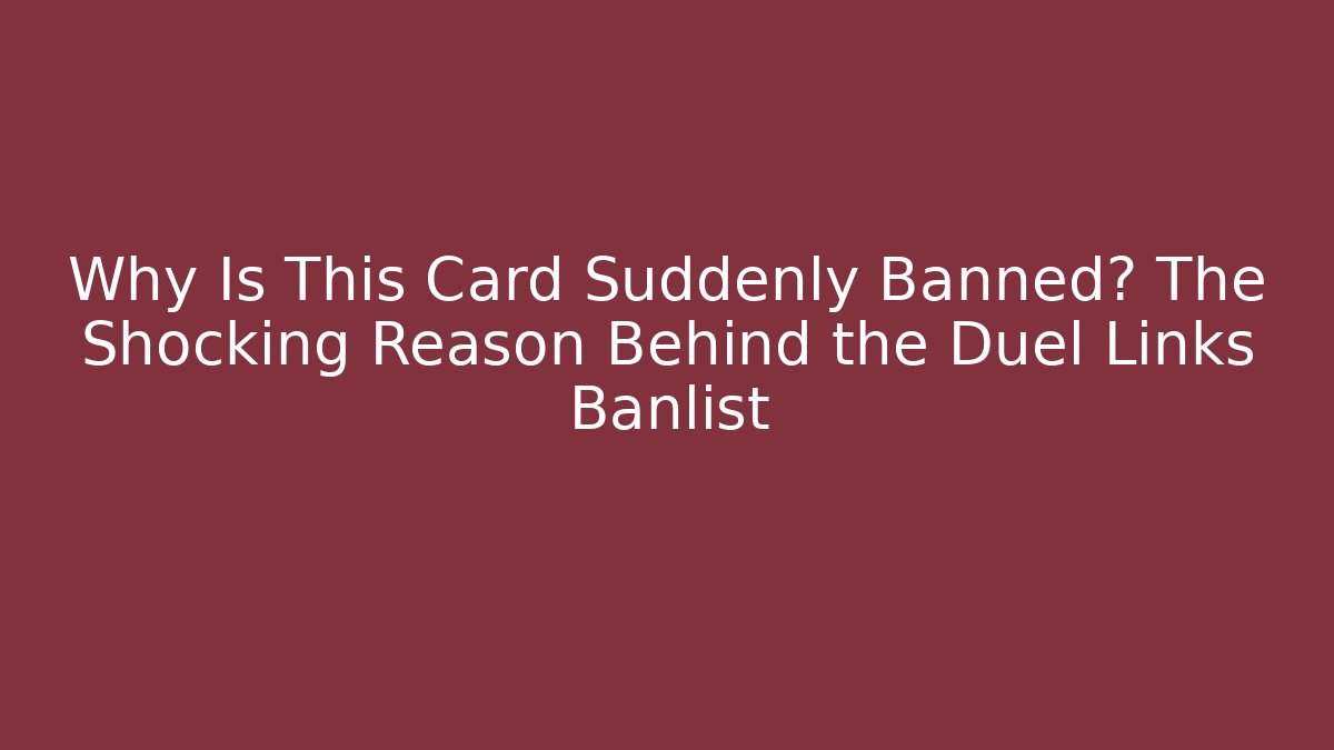 Why Is This Card Suddenly Banned? The Shocking Reason Behind the Duel Links Banlist