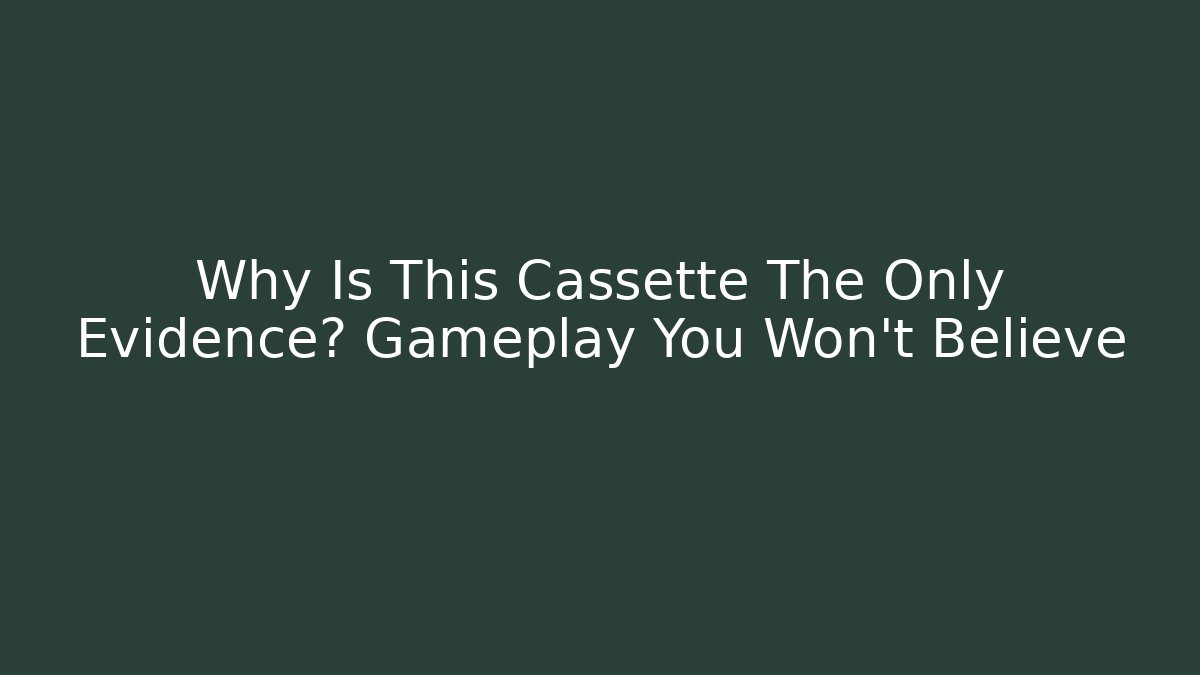 Why Is This Cassette The Only Evidence? Gameplay You Won't Believe