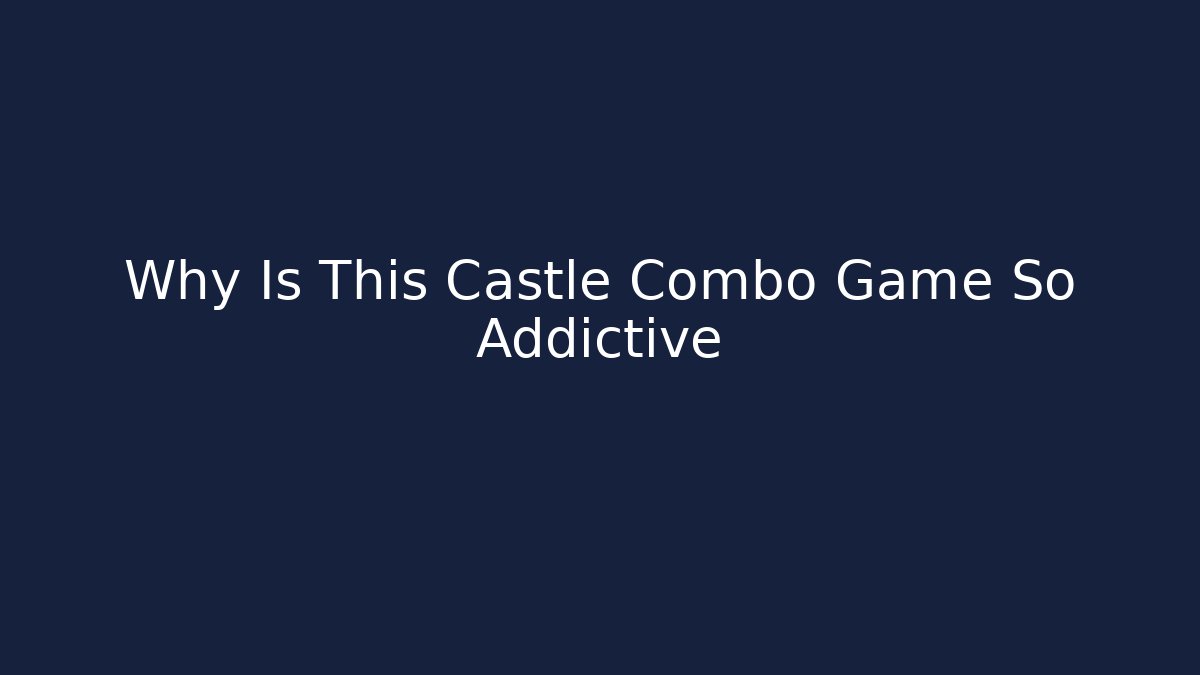 Why Is This Castle Combo Game So Addictive - Critter Realm