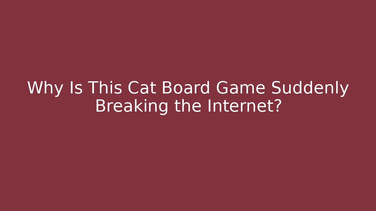 Why Is This Cat Board Game Suddenly Breaking the Internet?