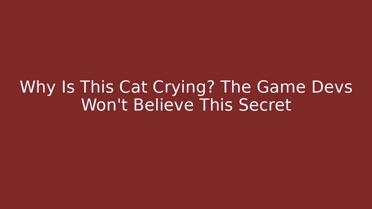 Why Is This Cat Crying? The Game Devs Won't Believe This Secret