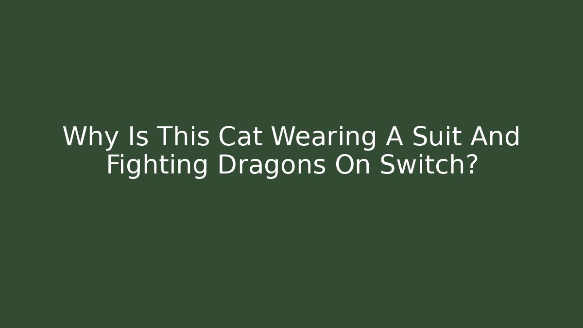 Why Is This Cat Wearing A Suit And Fighting Dragons On Switch?