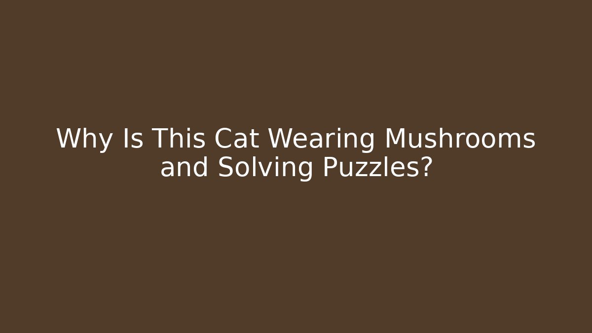 Why Is This Cat Wearing Mushrooms and Solving Puzzles? - Critter Realm