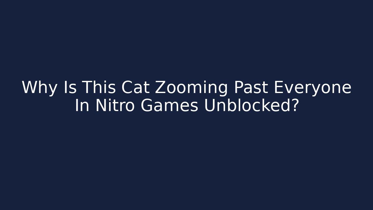 Why Is This Cat Zooming Past Everyone In Nitro Games Unblocked?