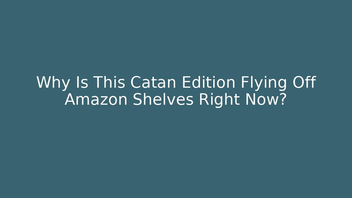 Why Is This Catan Edition Flying Off Amazon Shelves Right Now?