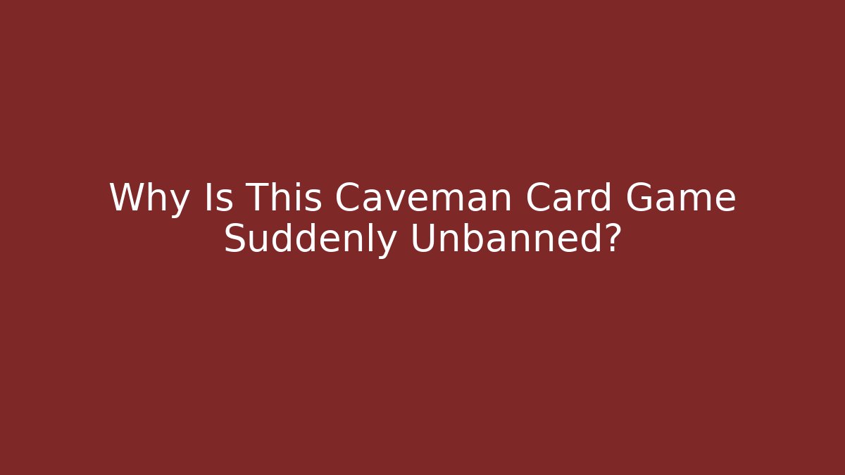 Why Is This Caveman Card Game Suddenly Unbanned?