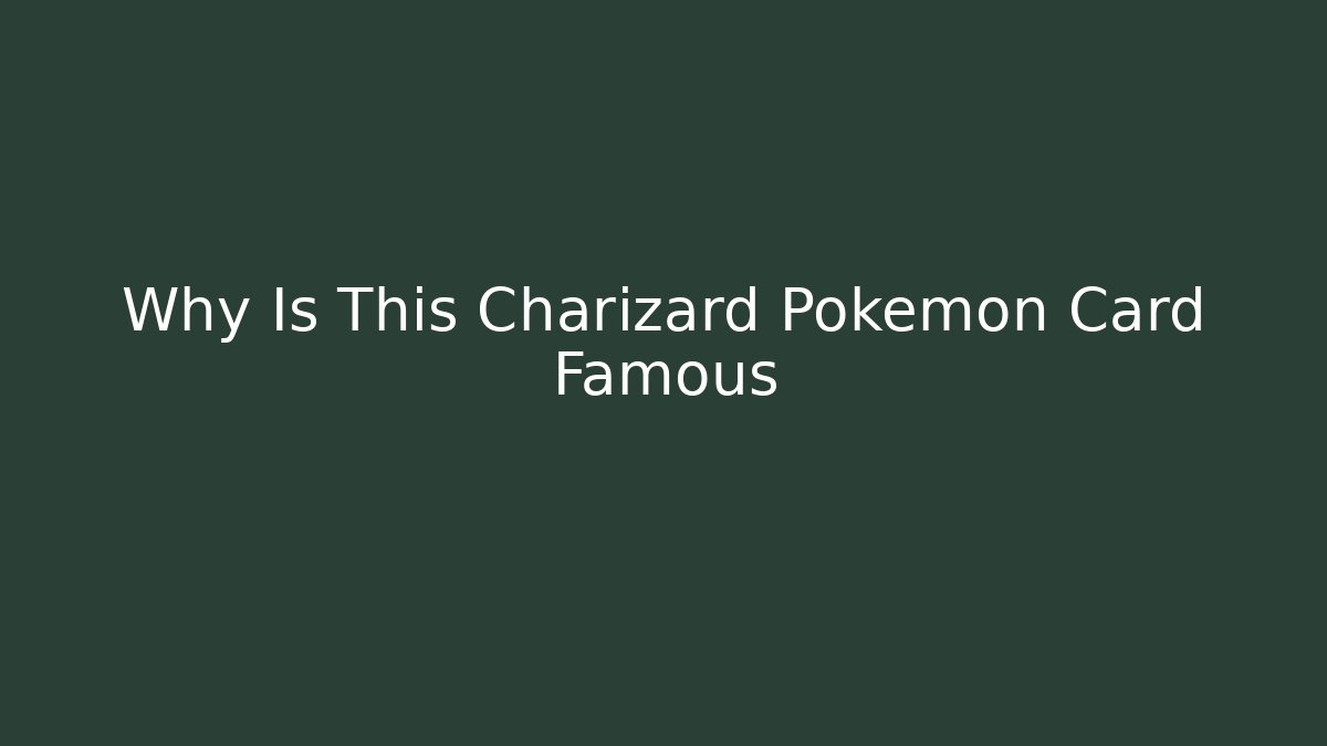 Why Is This Charizard Pokémon Card Famous