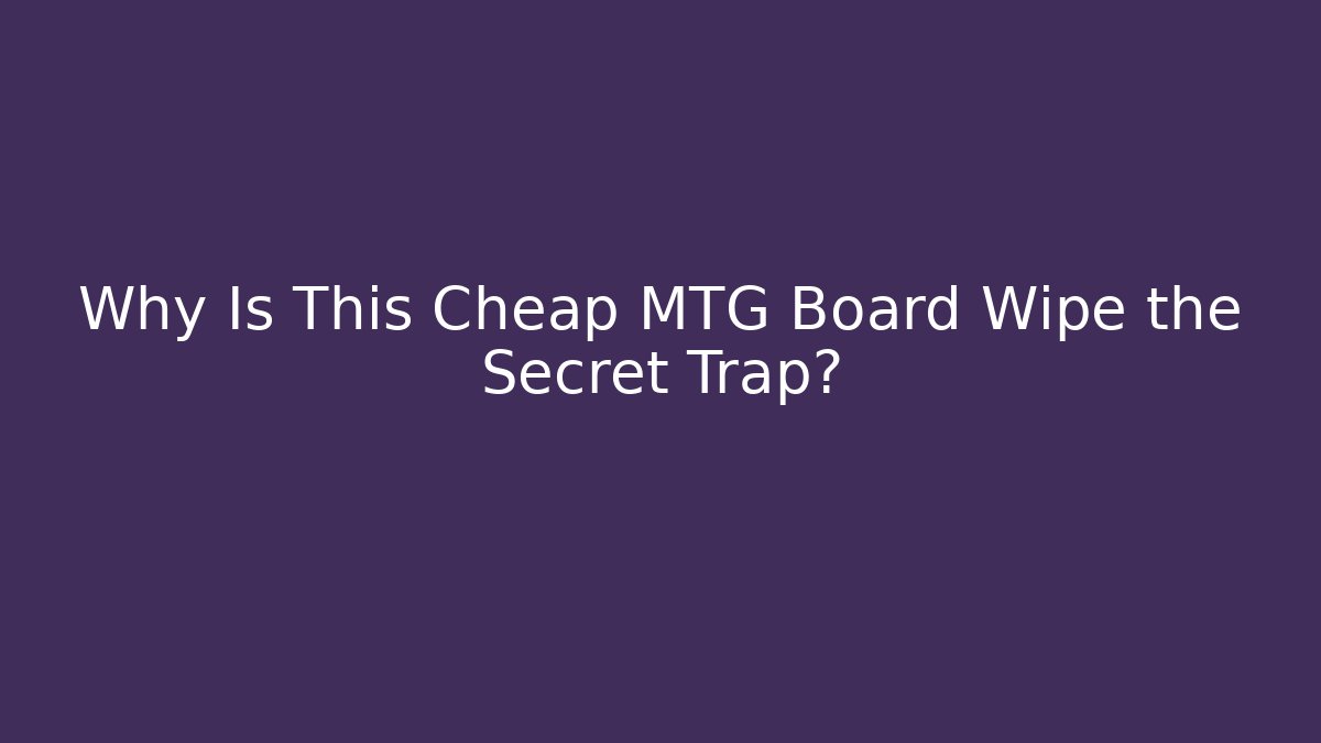 Why Is This Cheap MTG Board Wipe the Secret Trap?