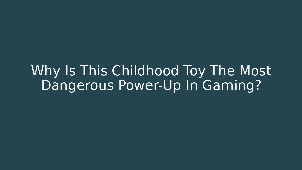 Why Is This Childhood Toy The Most Dangerous Power-Up In Gaming? - Critter Realm