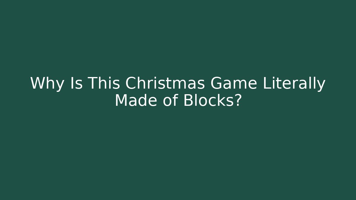 Why Is This Christmas Game Literally Made of Blocks?
