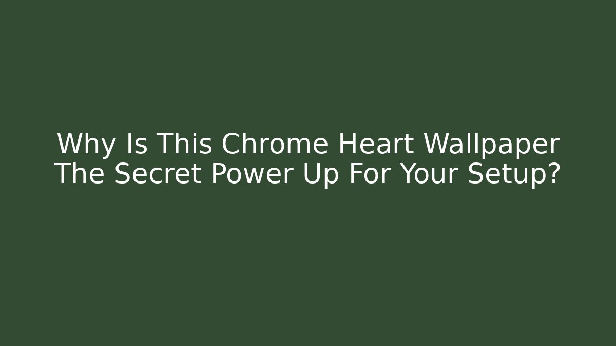 Why Is This Chrome Heart Wallpaper The Secret Power Up For Your Setup?