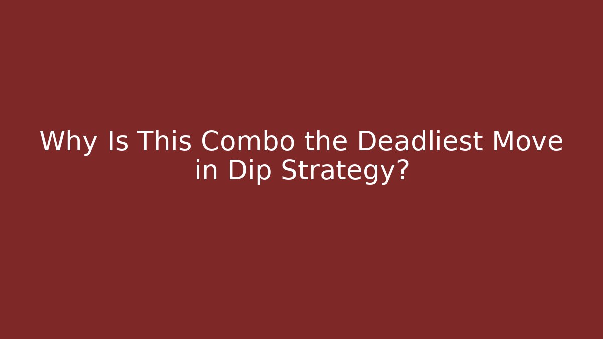 Why Is This Combo the Deadliest Move in Dip Strategy?