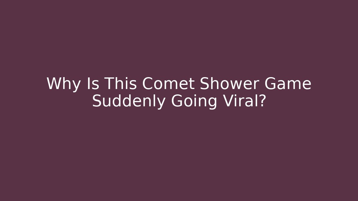 Why Is This Comet Shower Game Suddenly Going Viral?