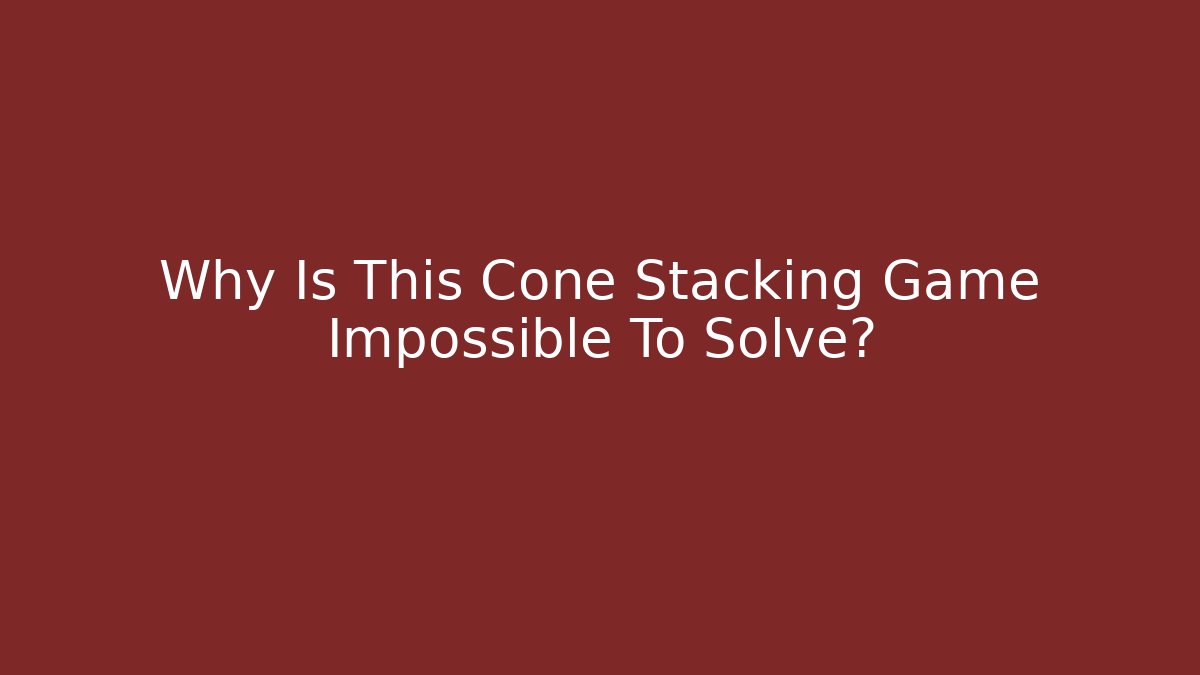 Why Is This Cone Stacking Game Impossible To Solve? - Critter Realm
