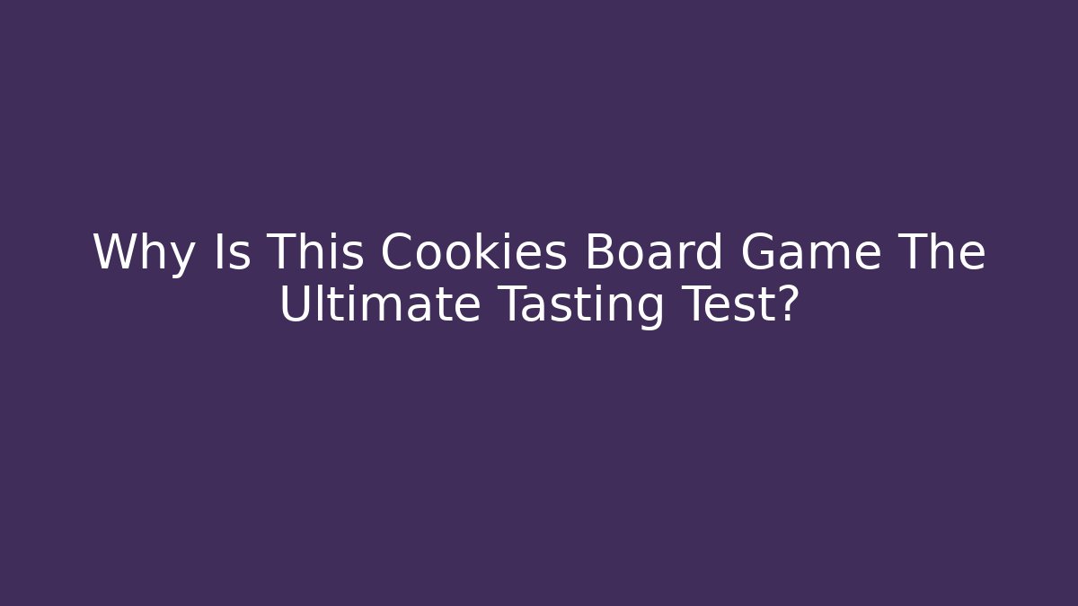 Why Is This Cookies Board Game The Ultimate Tasting Test?