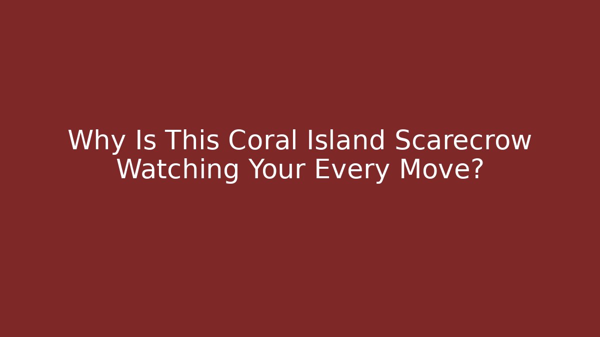 Why Is This Coral Island Scarecrow Watching Your Every Move?