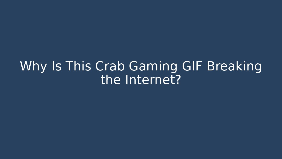 Why Is This Crab Gaming GIF Breaking the Internet?