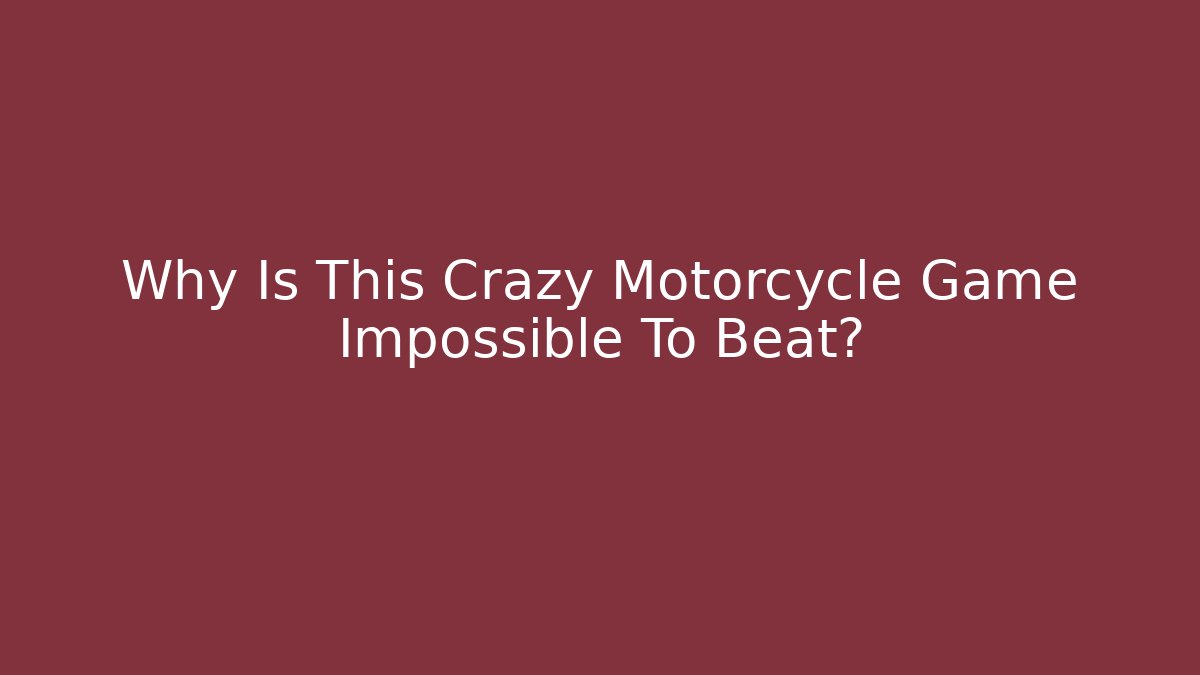 Why Is This Crazy Motorcycle Game Impossible To Beat?