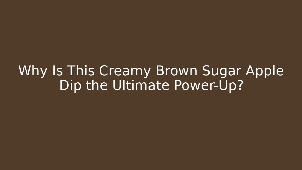 Why Is This Creamy Brown Sugar Apple Dip the Ultimate Power-Up?