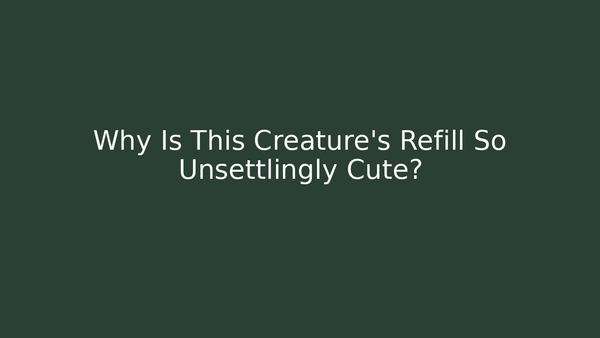 Why Is This Creature's Refill So Unsettlingly Cute? - Critter Realm