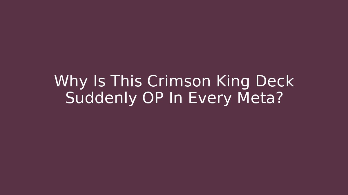 Why Is This Crimson King Deck Suddenly OP In Every Meta?