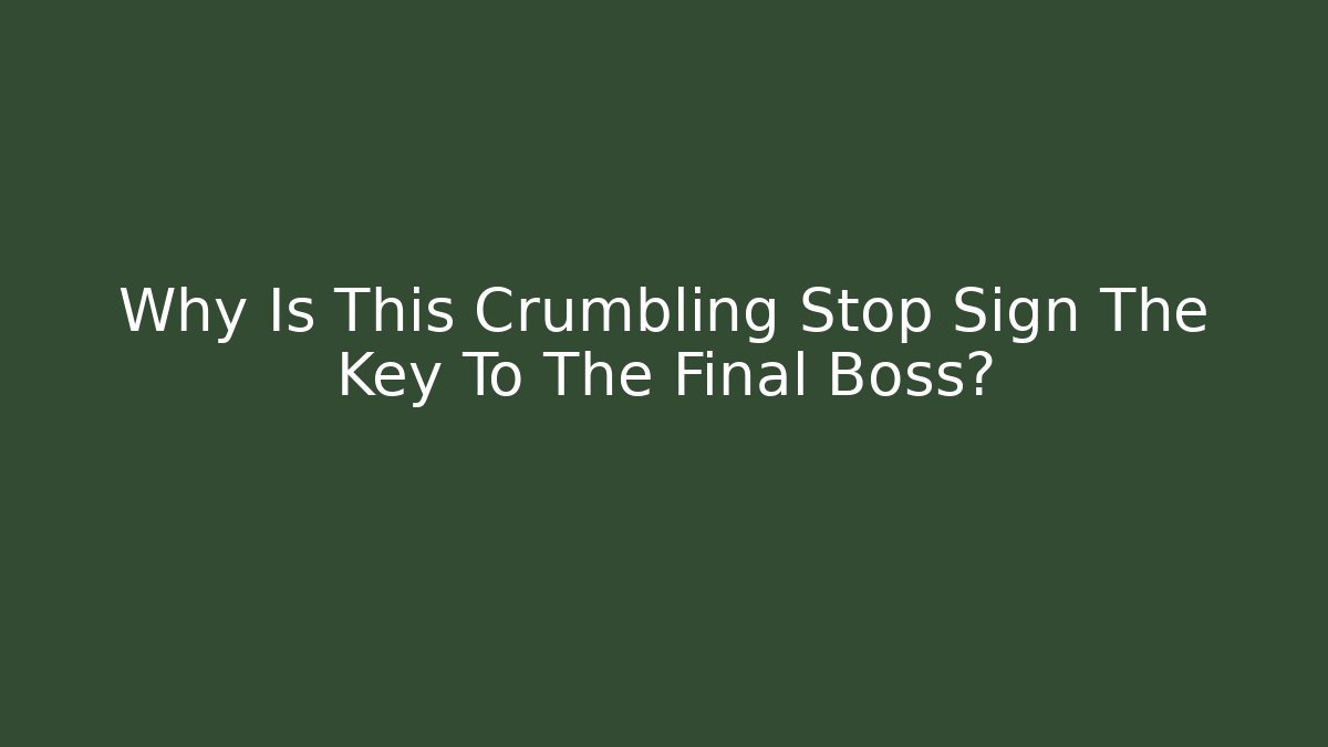 Why Is This Crumbling Stop Sign The Key To The Final Boss?