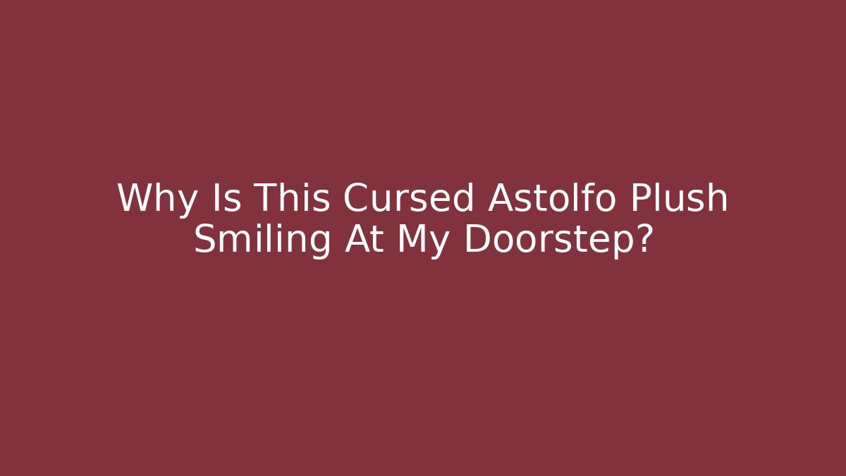 Why Is This Cursed Astolfo Plush Smiling At My Doorstep?