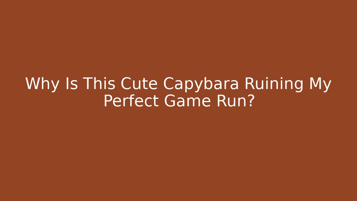 Why Is This Cute Capybara Ruining My Perfect Game Run?