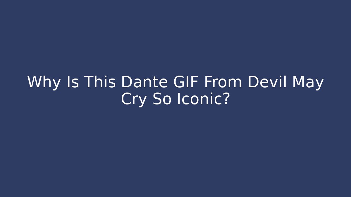 Why Is This Dante GIF From Devil May Cry So Iconic? - Critter Realm