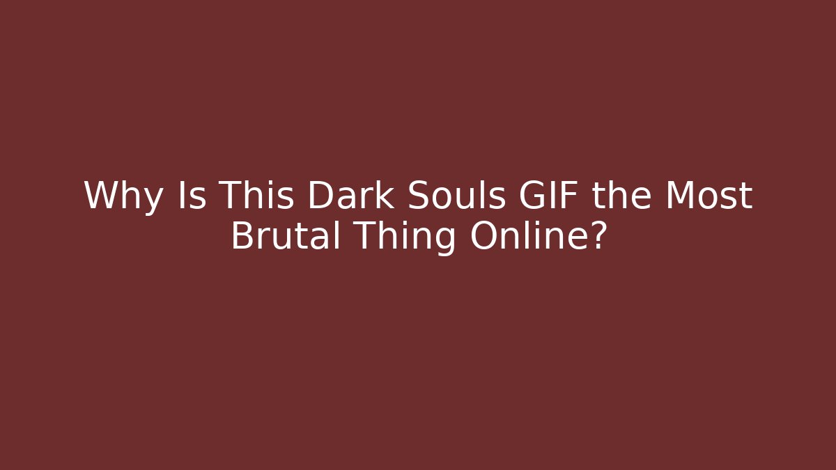 Why Is This Dark Souls GIF the Most Brutal Thing Online?