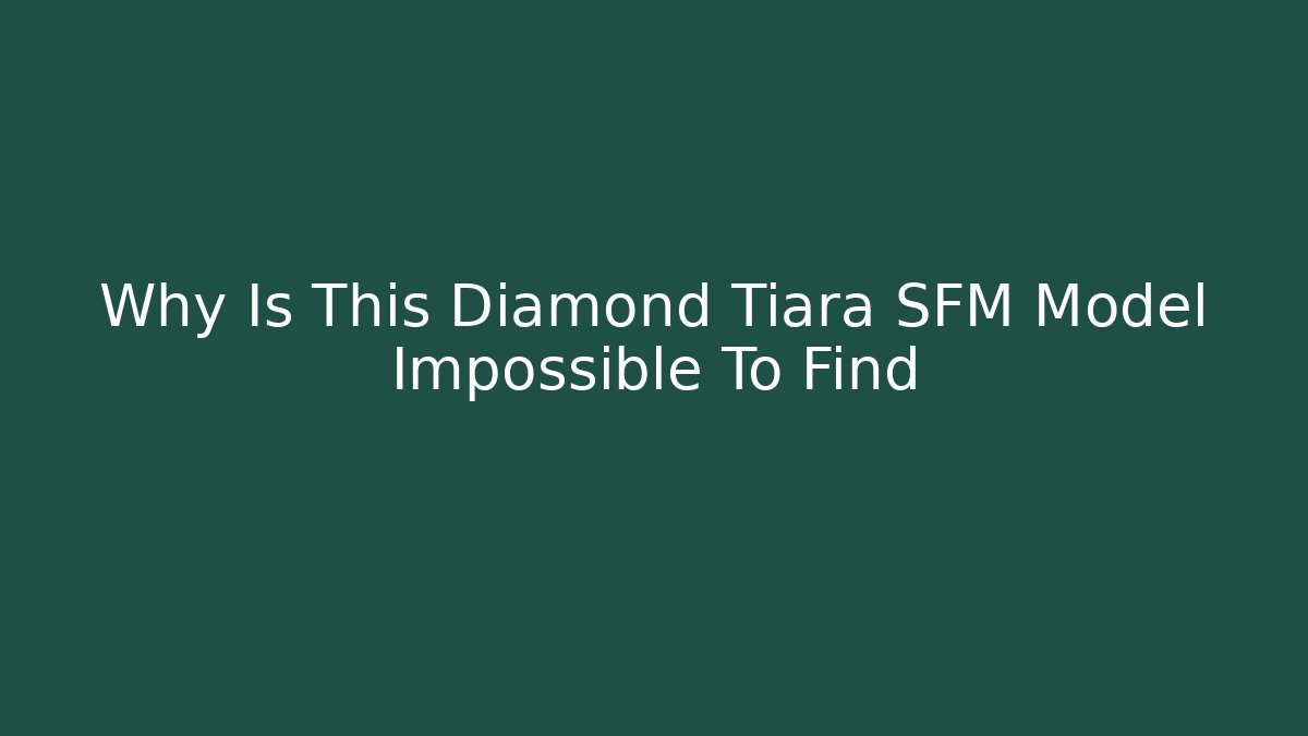 Why Is This Diamond Tiara SFM Model Impossible To Find