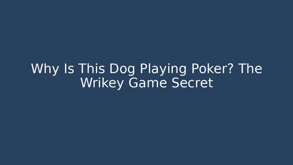 Why Is This Dog Playing Poker? The Wrikey Game Secret