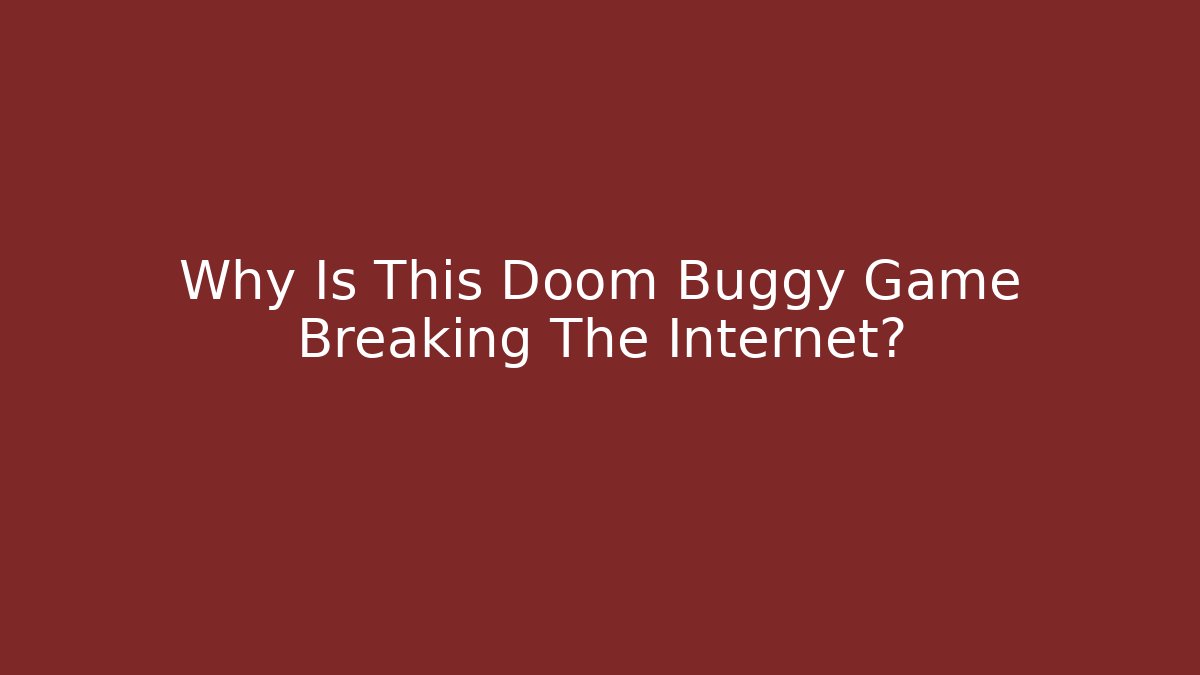 Why Is This Doom Buggy Game Breaking The Internet?